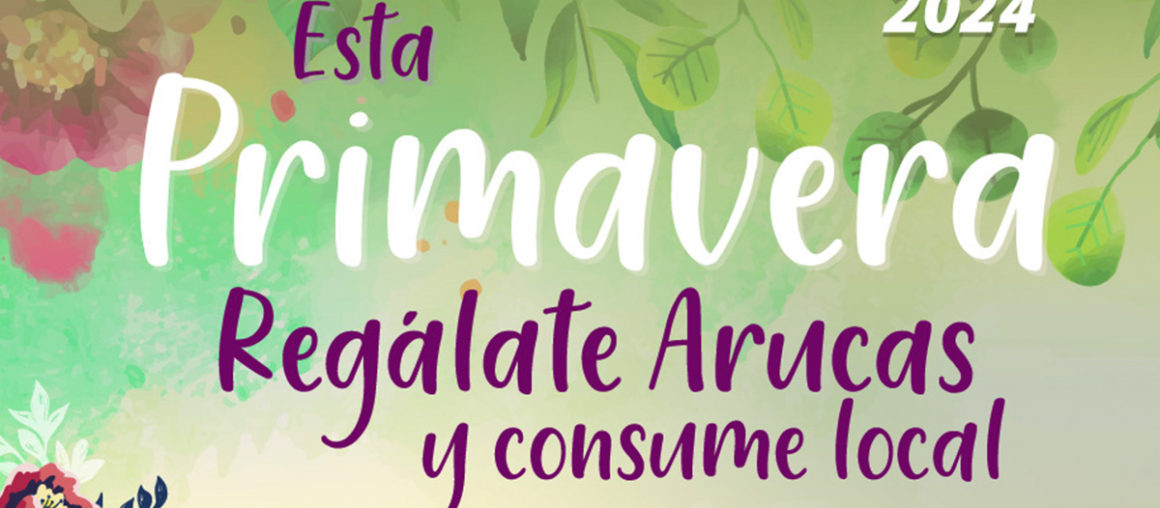 ESTA PRIMAVERA ¡REGÁLATE ARUCAS!